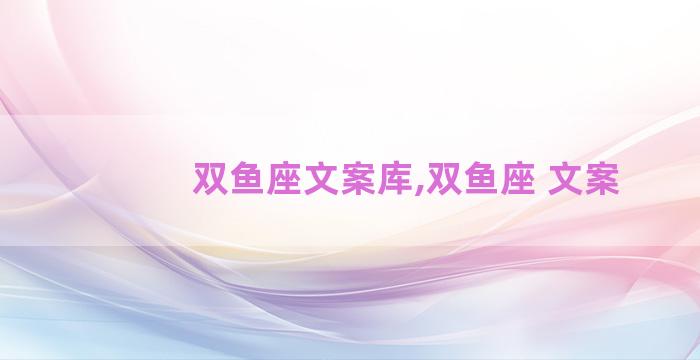 双鱼座文案库,双鱼座 文案